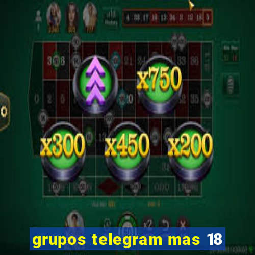 grupos telegram mas 18